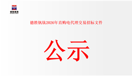 德胜钒钛 2026 年直购电代理交易招标文件公示